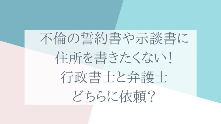 不倫の誓約書や示談書に住所を書きたくない場合 行政書士と弁護士どちらに依頼 書類作成 離婚不倫案件 ビザ専門行政書士 三浦哲郎ブログ